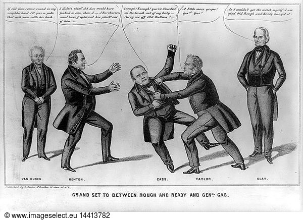 Grand set to between rough and ready by Edward Williams Clay  1799-1857. Published 1848. Zachary Taylor and Lewis Cass engage in a bout of fisticuffs in their battle for the presidency in 1848. Taylor  clearly getting the better of his opponent  seizes Cass by the lapels saying  "A little more grape! Gen"al" Gas!" Cass pleads  "Enough! Enough! you"ve knocked all the breath out of my body--Carry me off Old Bullion!" His appeal for help is to conservative Democratic senator Thomas Hart Benton  who stands to the left wondering  "I didn"t think old Gas would have funked so soon; these d--d Barnburners must have frightened his pluck out of him." One of the "Barnburners" (i.e.  radical Democrats)  former President Martin Van Buren (far left)  comments  "If old Gas comes round in my neighbourhood I"ll give a poke that will soon settle his hash." On the far right stands Henry Clay  who lost the Whig nomination to Taylor. His aside: "As I couldn"t get the match myself I am glad Old Rough and Ready has got it."
