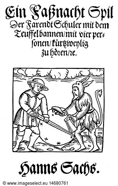 Sachs  Hans  5.11.1494 - 19.1.1576  German author / writer (poet)  meistersinger  oevre  Shrovetide play 'Der fahrendt Schuler mit dem Teuffelbannen. . . '  woodcut  16th century